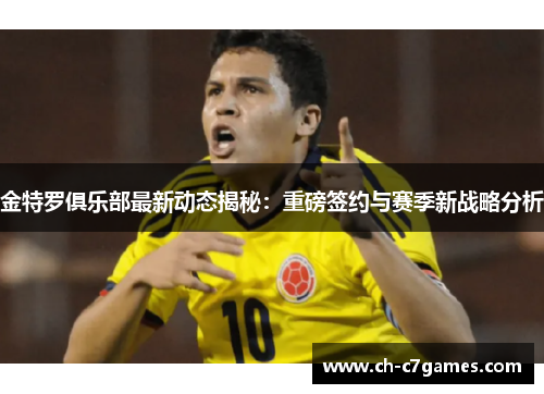 金特罗俱乐部最新动态揭秘:重磅签约与赛季新战略分析 金特罗俱乐部最新动态揭秘:重磅签约与赛季新战略分析