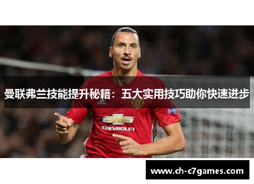 曼联弗兰技能提升秘籍：五大实用技巧助你快速进步