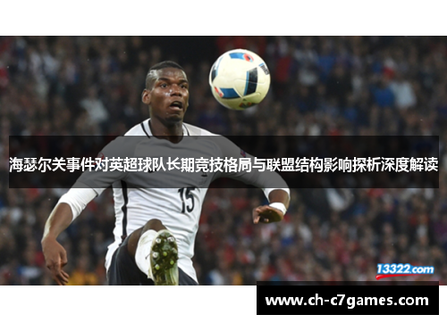 海瑟尔关事件对英超球队长期竞技格局与联盟结构影响探析深度解读