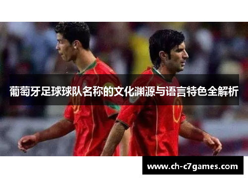 葡萄牙足球球队名称的文化渊源与语言特色全解析