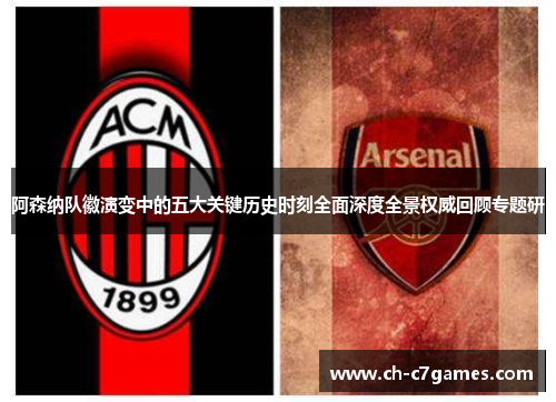 阿森纳队徽演变中的五大关键历史时刻全面深度全景权威回顾专题研